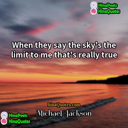 Michael  Jackson Quotes | When they say the sky's the limit